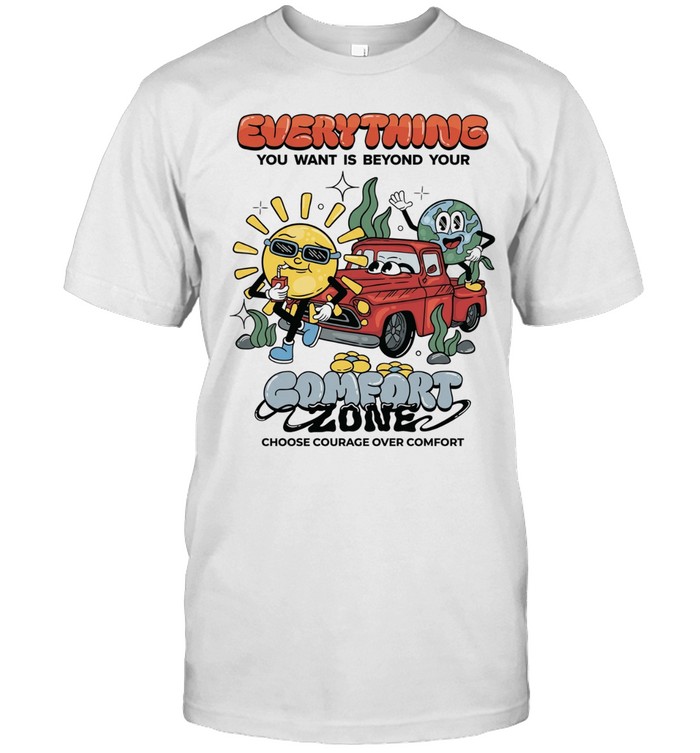 Everything you want is beyond your comfort zone choose courage over comfort Unisex T-Shirt