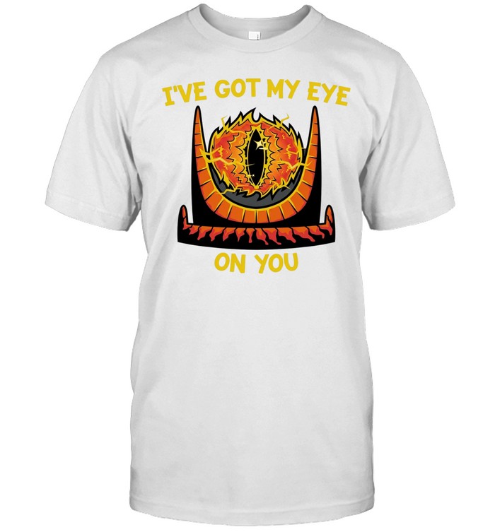 Eye On You Eye of Sauron from The Lord of the Rings I’ve got my eye on you Unisex T-Shirt