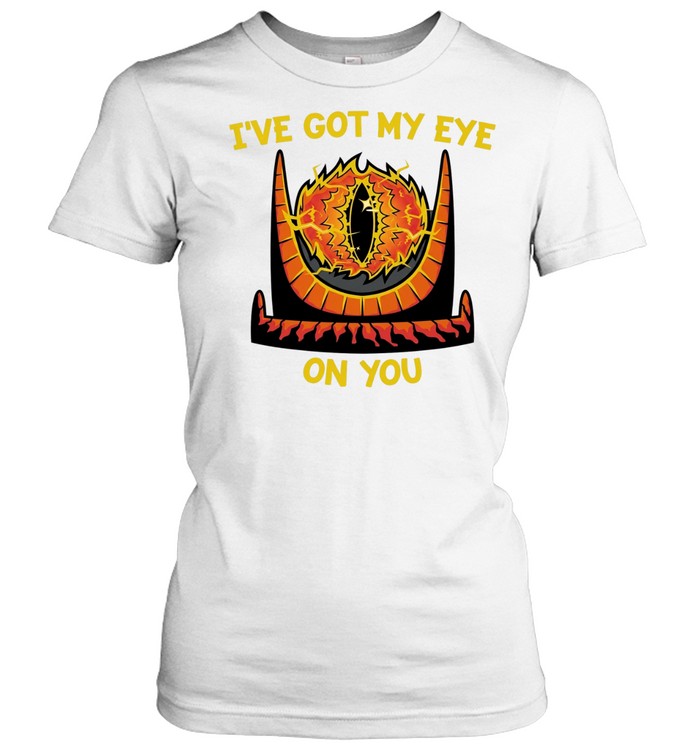 Eye On You Eye of Sauron from The Lord of the Rings I’ve got my eye on you Women T-Shirt