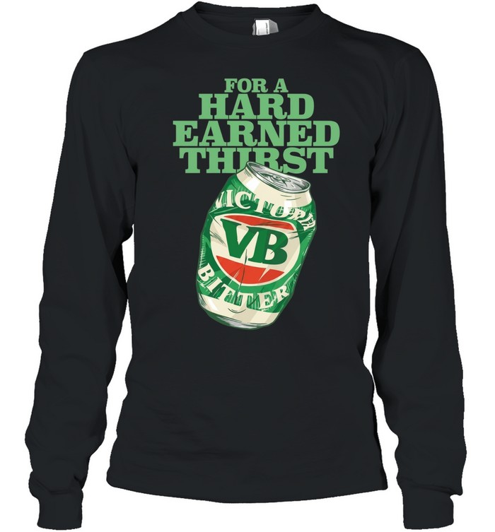 for a hard earned thirst Long Sleeve Tee