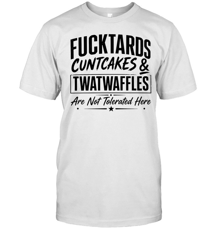 Fucktards twatwaffles and cuntcakes are not tolerated here humor Unisex T-Shirt