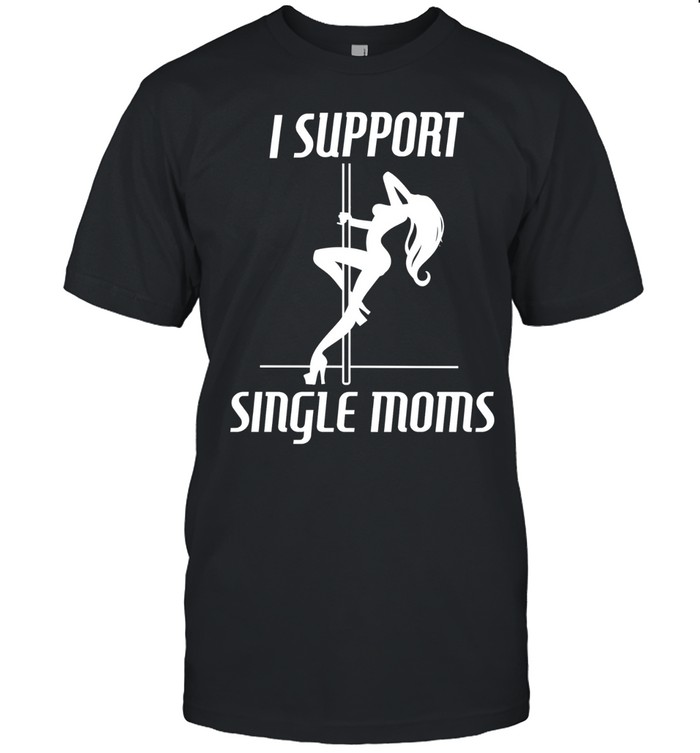 Girl sexy stripper I support single mon Unisex T-Shirt
