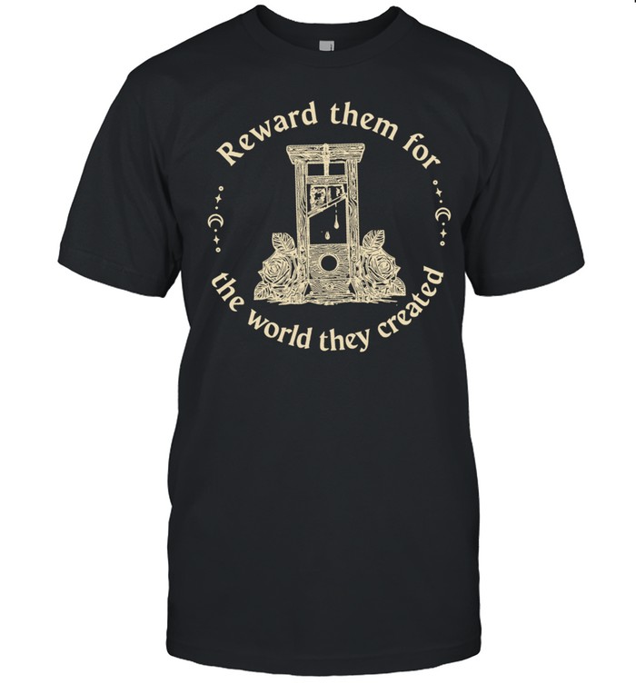 Guillotine reward them for the world they created Unisex T-Shirt