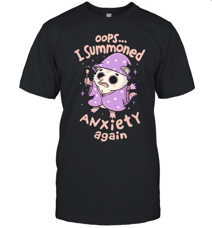 he opossum wizard summoned anxiety I summoned anxiety again Unisex T-Shirt