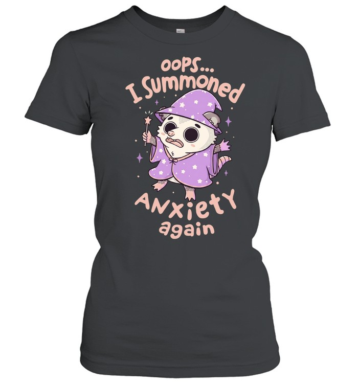 he opossum wizard summoned anxiety I summoned anxiety again Women T-Shirt