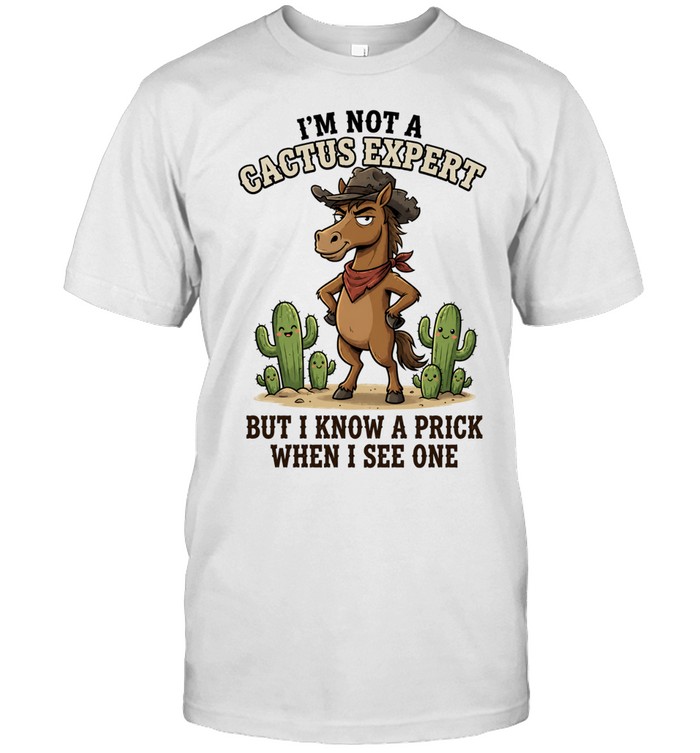 Horse cowboy I’m not a cactus expert but I know a prick when I see one Unisex T-Shirt