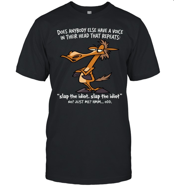 Horse Does Anybody Else Have A Voice In Their Head That Repeats Slap The Idiot, Slap The Idiot No Just Me Hmm… Odd Unisex T-Shirt