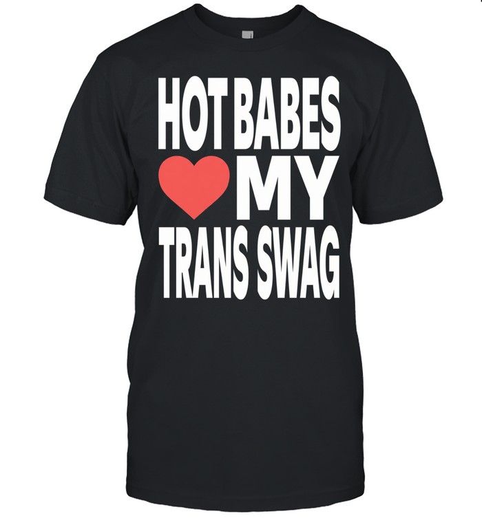 Hot babes love my trans swag Unisex T-Shirt