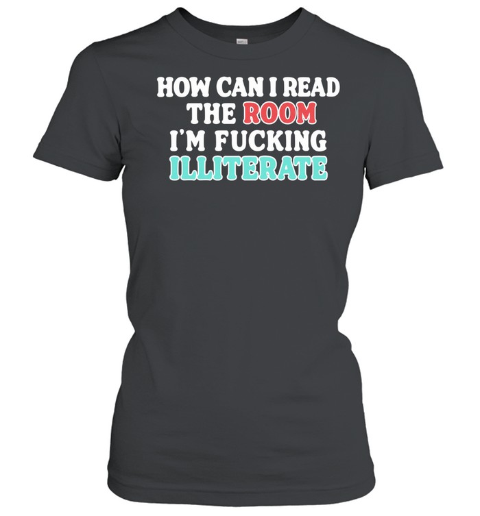 How can I read the room I’m fucking illiterate Women T-Shirt