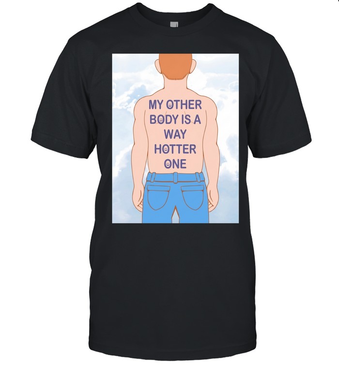 Human my other body is a way hotter one Unisex T-Shirt