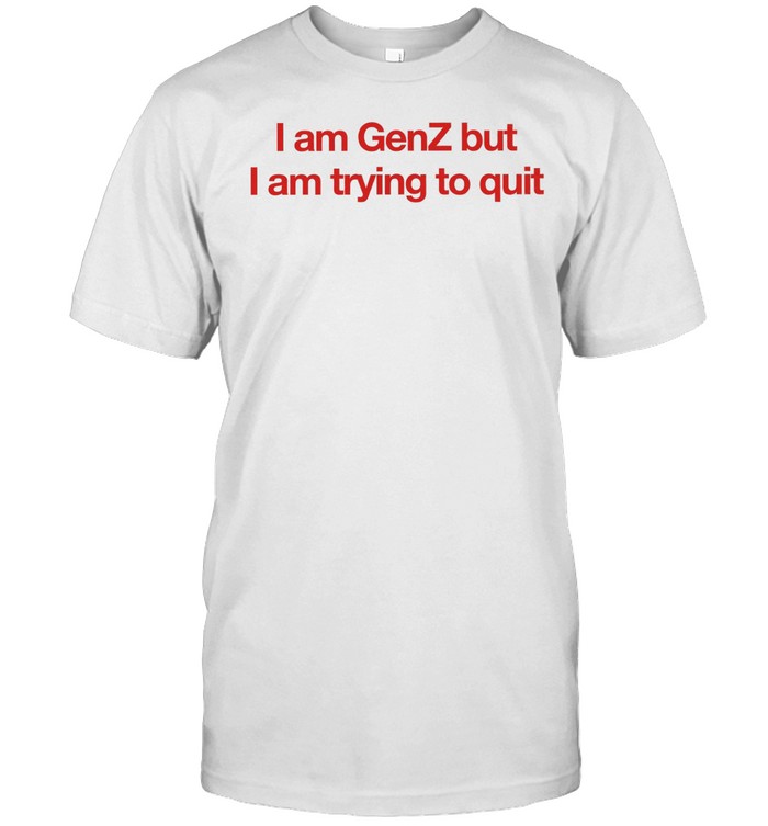 I am Genz but I am trying to quit Unisex T-Shirt