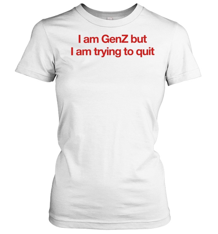 I am Genz but I am trying to quit Women T-Shirt