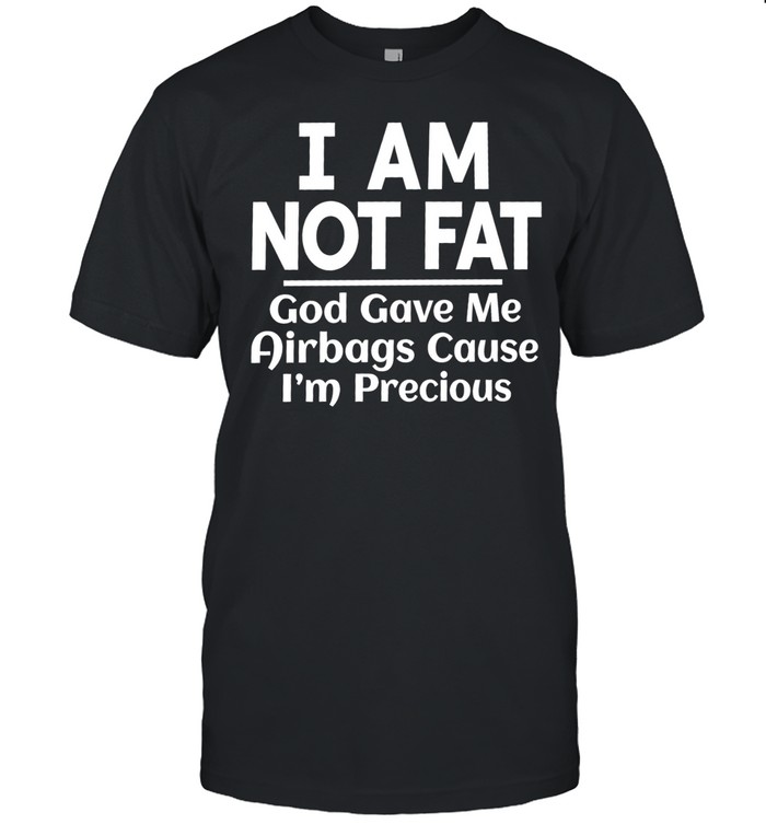 I am not fat God gave me airbags cause I’m precious humor Unisex T-Shirt