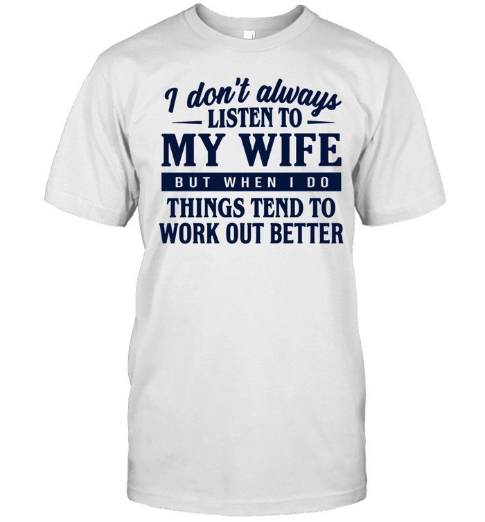 I don’t always listen to my wife but when I do things tend to work out better Unisex T-Shirt