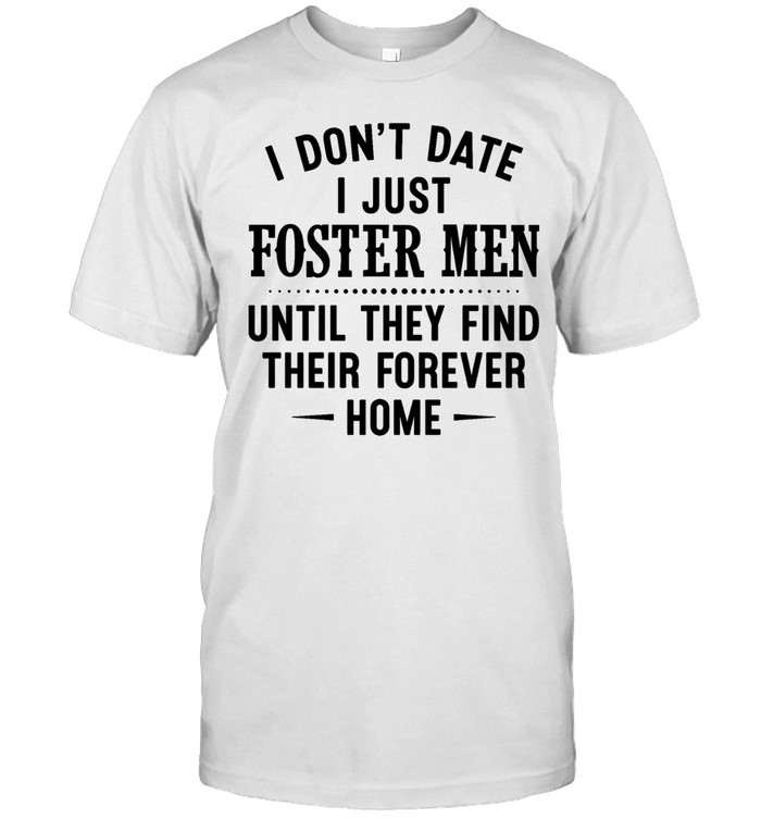 I don’t date i just foster men until they find their forever home Unisex T-Shirt