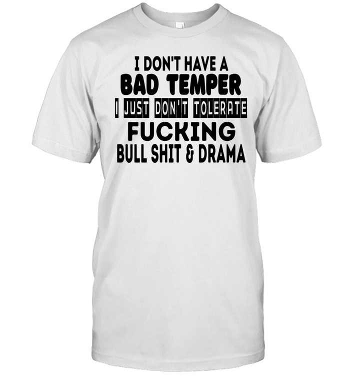 I don’t have a bad temper I just don’t tolerate fucking bull shit and drama Unisex T-Shirt