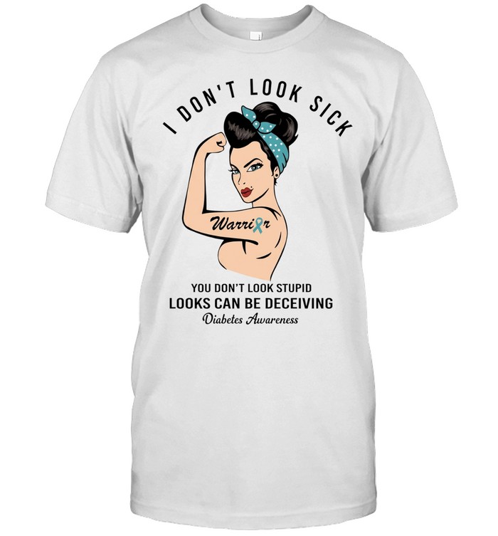 I don’t look sick you don’t look stupid looks can be deceiving Diabetes Awareness Unisex T-Shirt