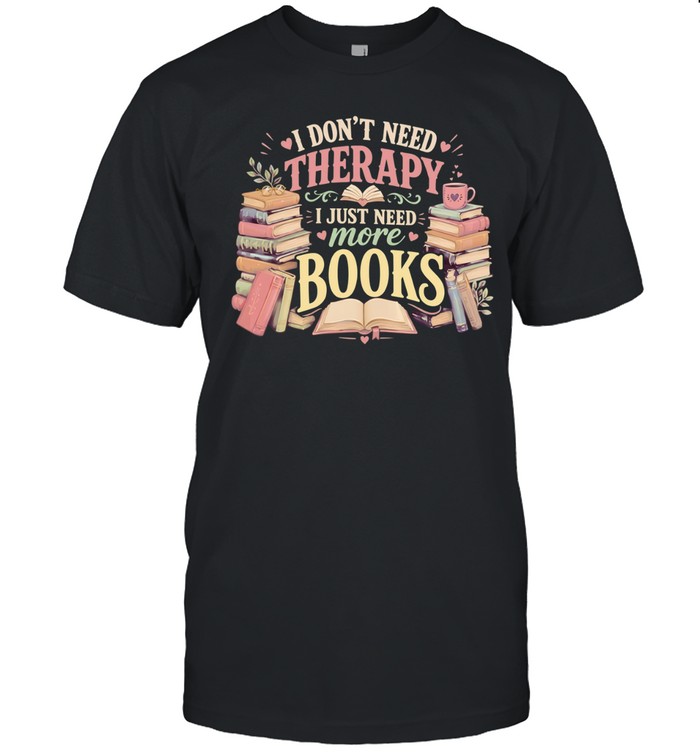 I don’t need therapy I just need more books Unisex T-Shirt