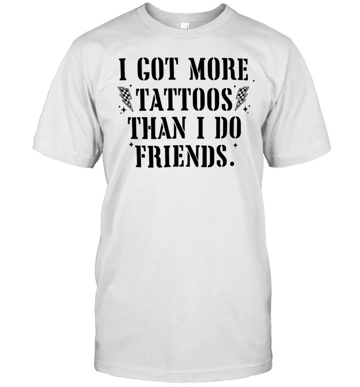 I got more tattoos than I do friends Unisex T-Shirt