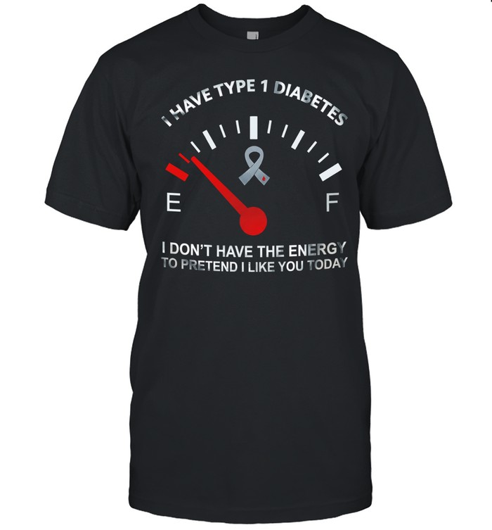 I have type 1 diabetes I don’t have the energy to pretend I like you today Awareness Unisex T-Shirt