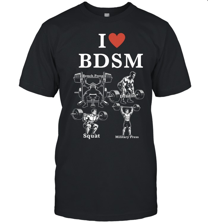 I love BDSM bench press deadlift squats military press Unisex T-Shirt
