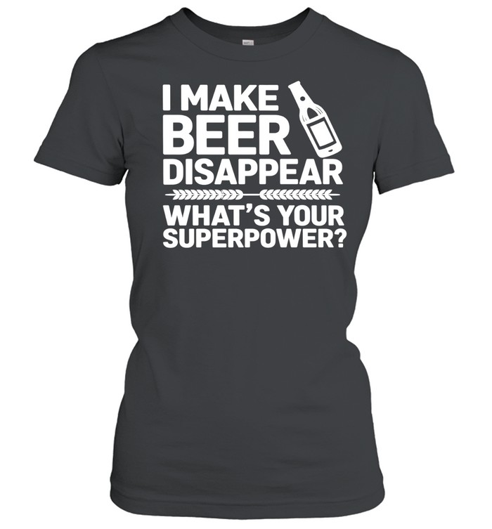 I make beer disappear what’s your superpower Women T-Shirt