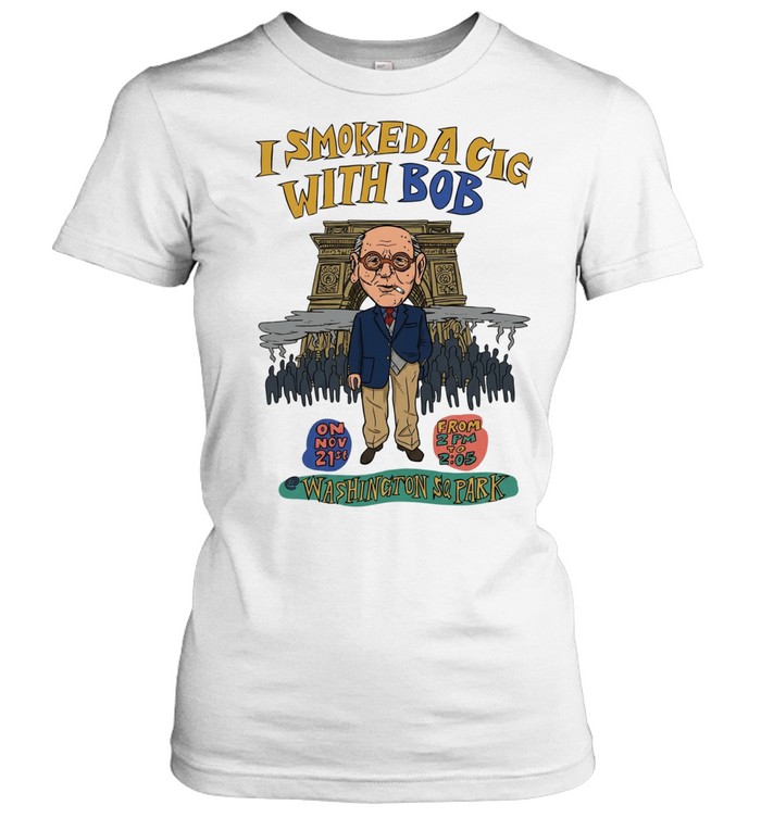 I smoked a cig with Bob Washington SQ Park Women T-Shirt