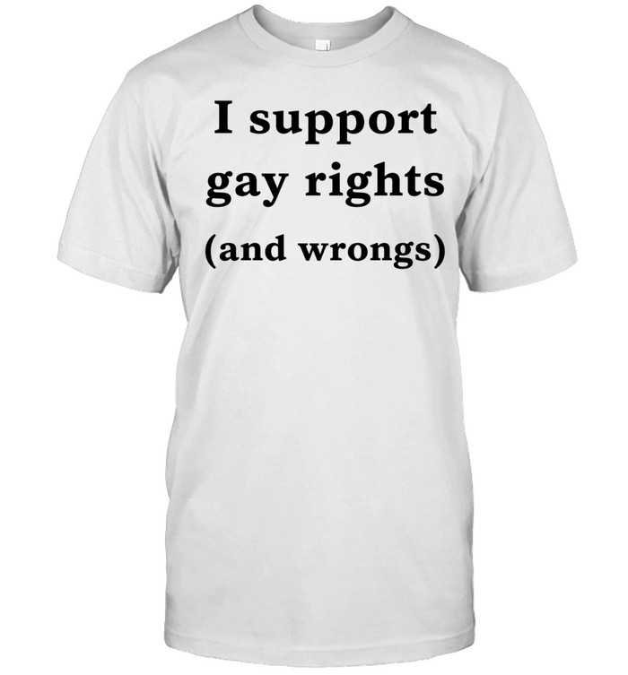 I support gay rights and wrongs Unisex T-Shirt