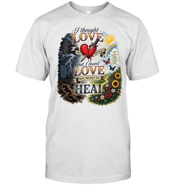 I thought love was supposed but I found love was meant to heal Unisex T-Shirt