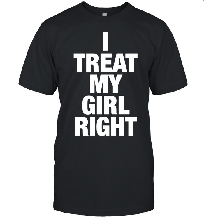 I treat my girl right Unisex T-Shirt