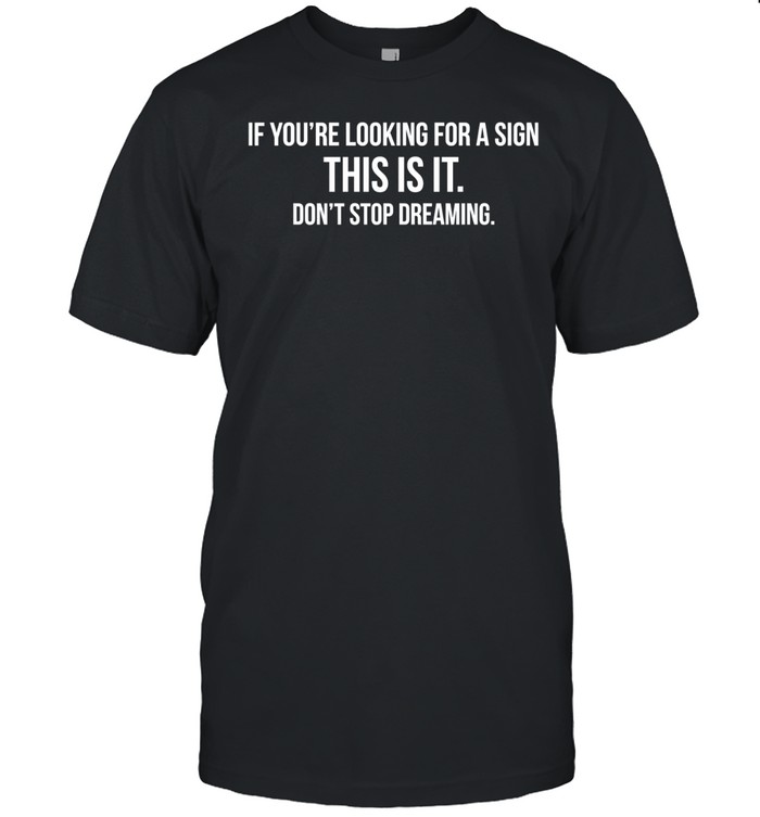 If you’re looking for a sign this is it don’t stop dreaming Unisex T-Shirt