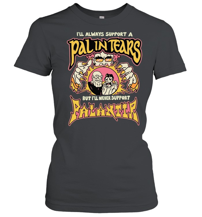 I’ll always support a pal in tears but I’ll never support palantir Women T-Shirt
