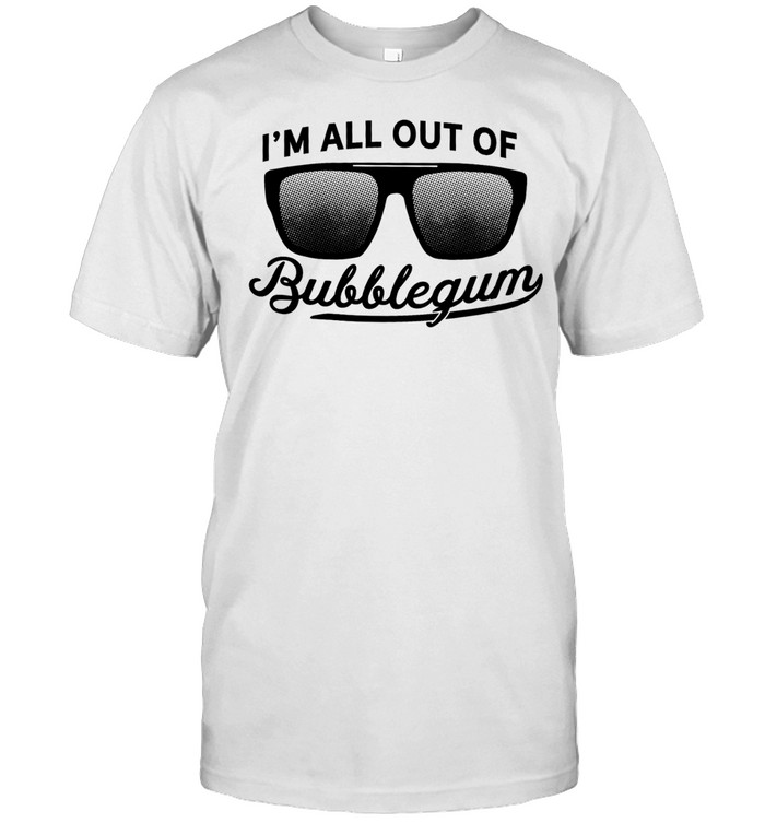 I’m all out of bubblegum sunglasses Unisex T-Shirt