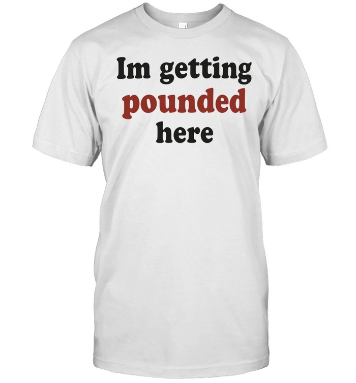I’m getting pounded here Unisex T-Shirt