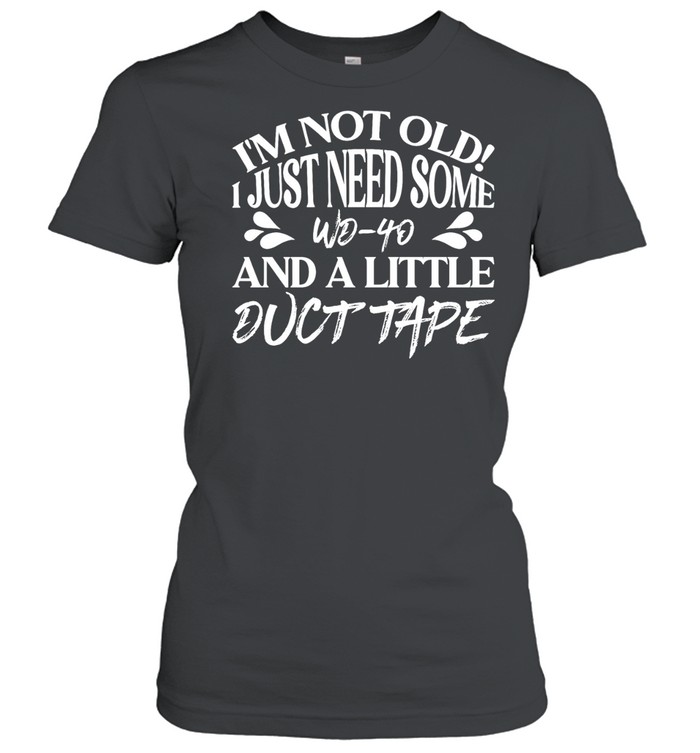 I’m not old I just need some wd-40 and a little duct tape Women T-Shirt