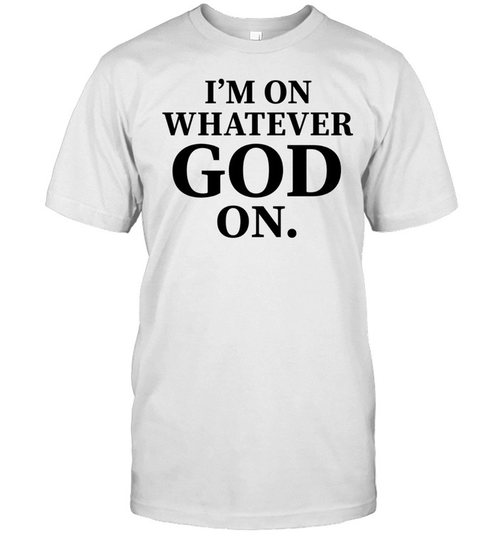 I’m on whatever God on Unisex T-Shirt
