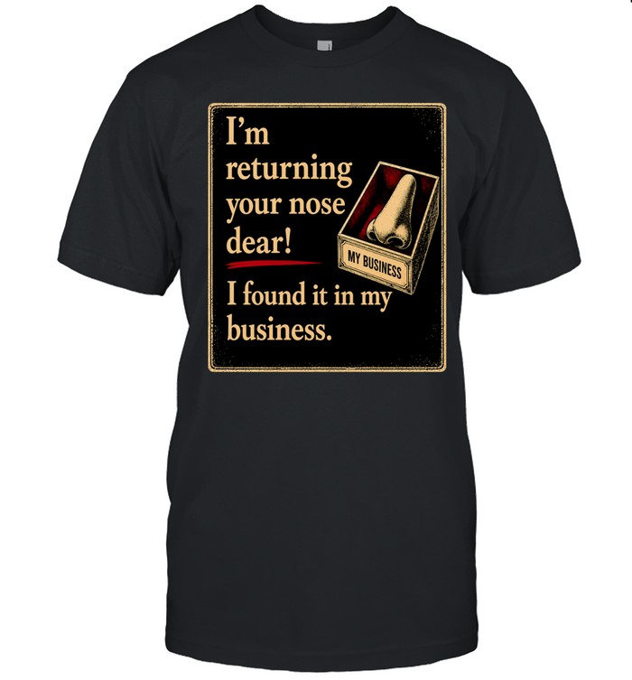 I’m returning your nose dear I found it in my business Unisex T-Shirt