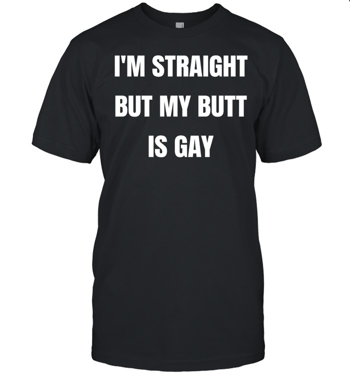 I’m straight but my butt is gay Unisex T-Shirt