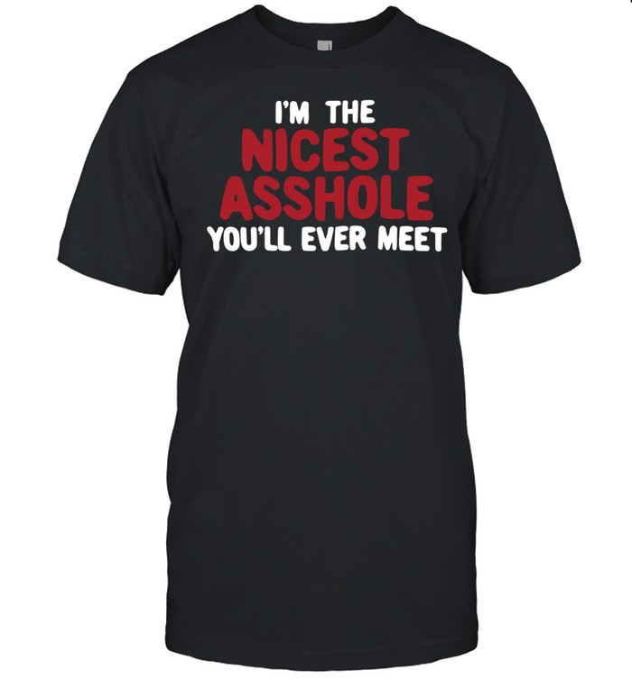 I’m the nicest asshole you’ll ever meet Unisex T-Shirt
