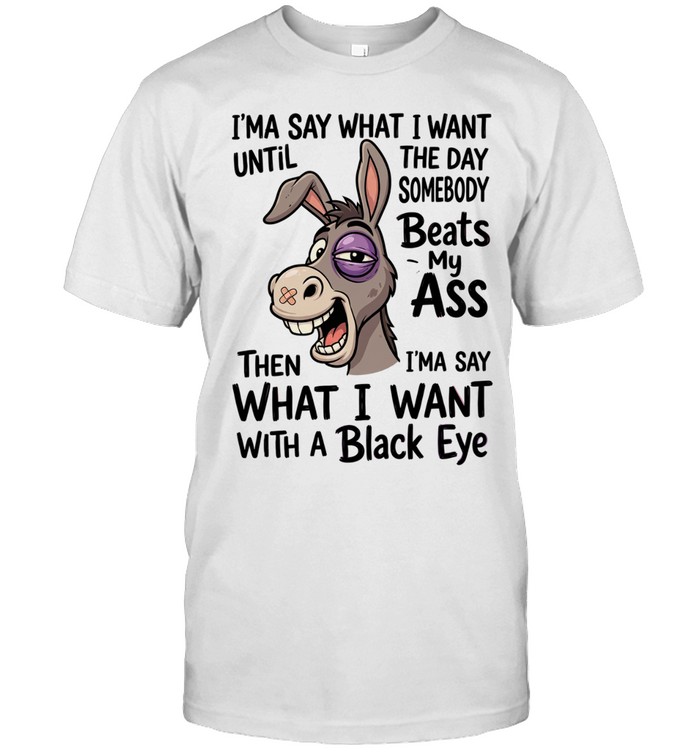 I'MA SAY WHAT I WANT UNTIL THE DAY SOMEBODY BEAT MY AS Unisex T-Shirt