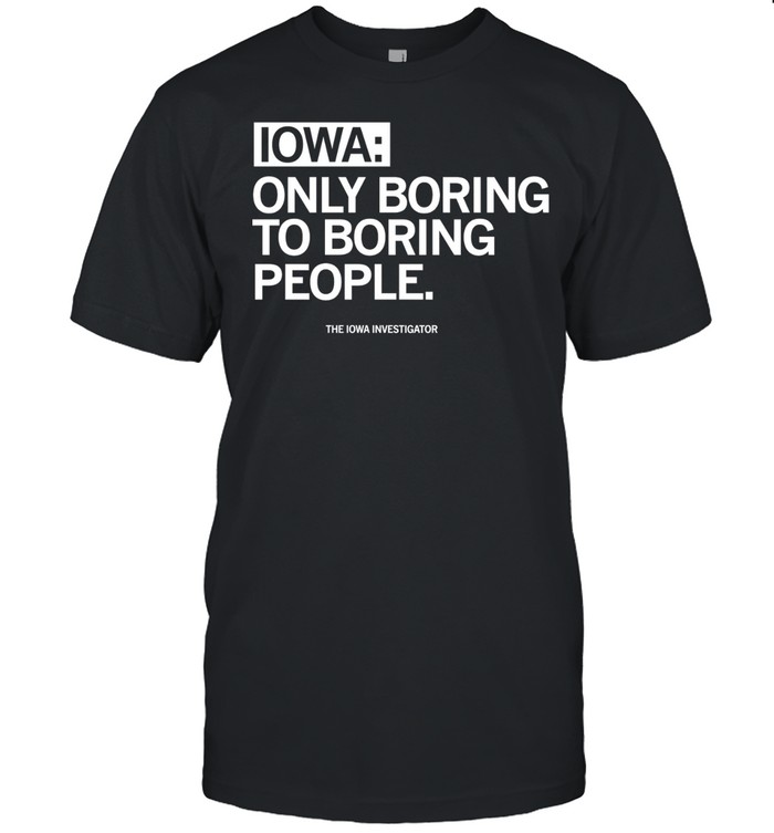 Iowa only boring to boring people Unisex T-Shirt
