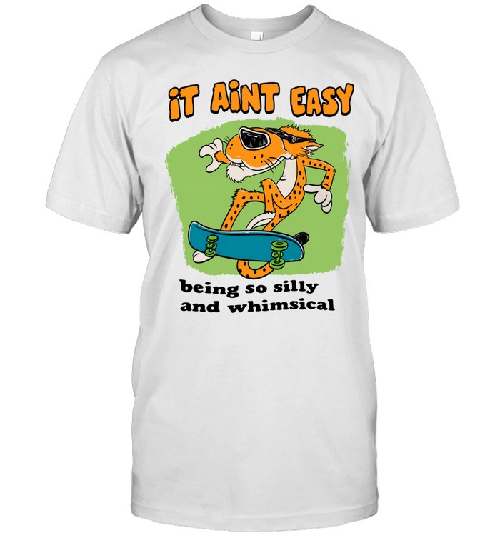 It aint easy being so silly and whimsical Unisex T-Shirt