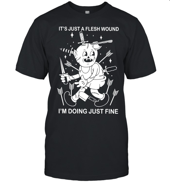 It’s just a flesh wound I’m doing just fine Unisex T-Shirt