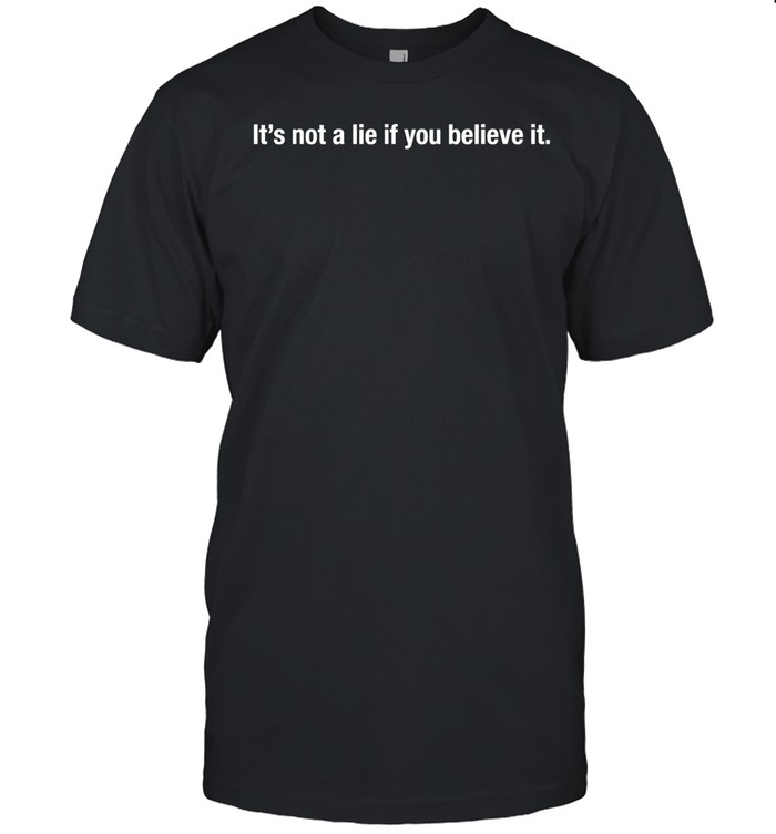 It’s not a lie if you believe it Unisex T-Shirt
