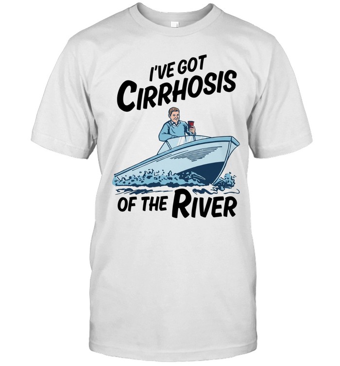 I’ve got cirrhosis of the river Unisex T-Shirt
