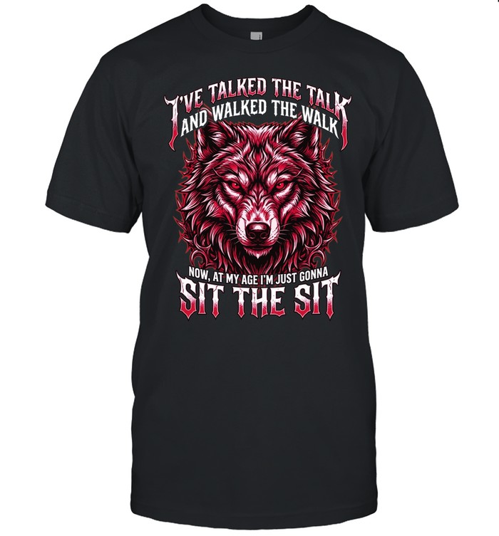 I'VE TALKED THE TALK AND WALKED THE WALK NOW, AT MY AGE I'M JUST GONNA SIT THE SIT Unisex T-Shirt