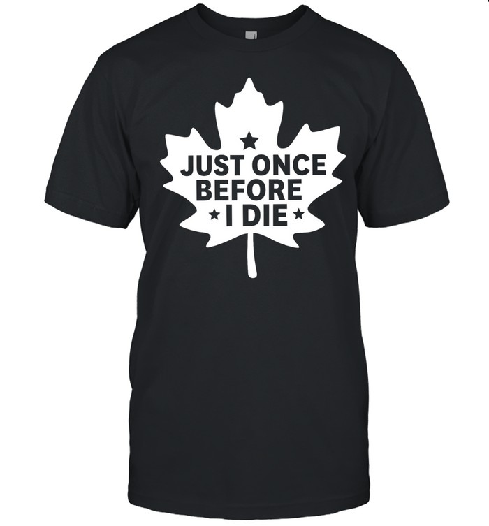 Just onece before I die Unisex T-Shirt