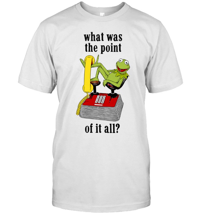 Kermit Frog what was the point of it all Unisex T-Shirt