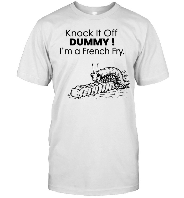 Knock It off dummy I’m a french fry Unisex T-Shirt