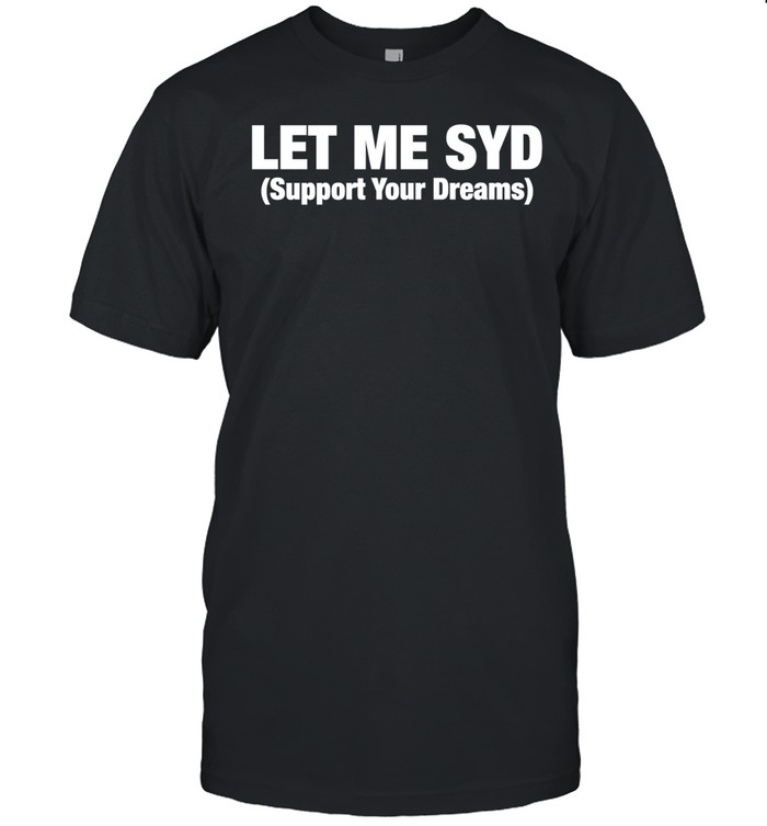 Let Me SYD support your dreams Unisex T-Shirt